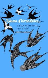 Title: Ruban d'hirondelles: Haïkus entre terre, mer et ciel, Author: Anne Brousmiche