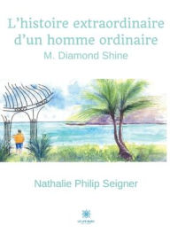 Title: L'histoire extraordinaire d'un homme ordinaire: M. Diamond Shine, Author: Nathalie Philip Seigner