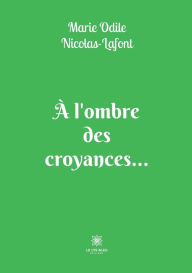 Title: À l'ombre des croyances..., Author: Marie Odile Nicolas-Lafont