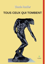 Title: Tous ceux qui tombent, Author: Claude Houllier