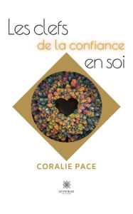 Title: Les clefs de la confiance en soi, Author: Coralie Pace