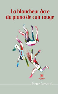 Title: La blancheur âcre du piano de cuir rouge, Author: Pierre Cassard