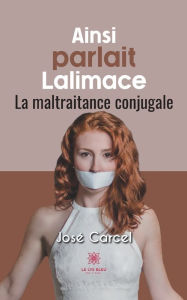 Title: Ainsi parlait Lalimace: La maltraitance conjugale, Author: José Carcel