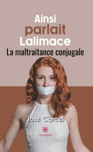 Title: Ainsi parlait Lalimace: La maltraitance conjugale, Author: José Carcel