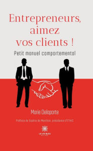 Title: Entrepreneurs, aimez vos clients !: Petit manuel comportemental, Author: Marie Delaporte