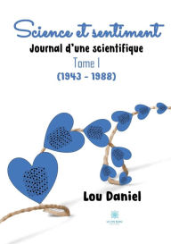 Title: Science et sentiment: Journal d'une scientifique : Tome I (1943 - 1988), Author: Lou Daniel
