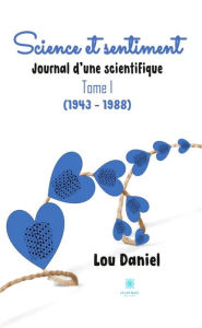 Title: Science et sentiment - Tome 1: Journal d'une scientifique (1943 - 1988), Author: Lou Daniel