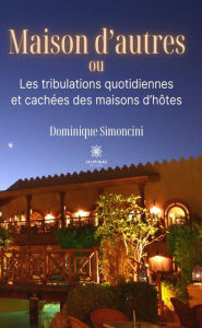 Title: Maison d'autres: ou Les tribulations quotidiennes et cachées des maisons d'hôtes, Author: Dominique Simoncini