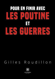 Title: Pour en finir avec les Poutine et les guerres, Author: Gilles Roudillon