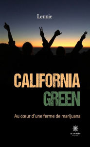 Title: California green: Au cour d'une ferme de marijuana, Author: Lennie .