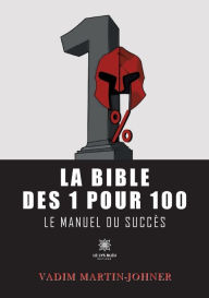 Title: La bible des 1 pour 100: Le manuel du succès, Author: Vadim Martin-Johner