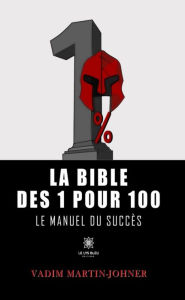 Title: La bible des 1 pour 100: Le manuel du succès, Author: Vadim Martin-Johner