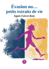 Title: Évasion ou... petits extraits de vie, Author: Agnès Faivre-Baty