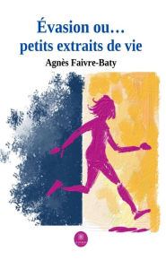 Title: Évasion ou. petits extraits de vie, Author: Agnès Faivre-Baty