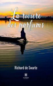 Title: La rivière des parfums, Author: Richard de Swarte