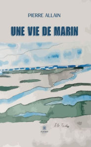 Title: Une vie de marin, Author: Pierre ALLAIN