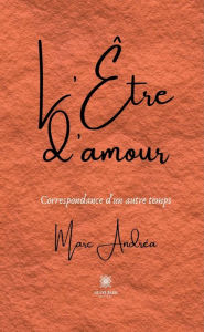 Title: L'Être d'amour: Correspondance d'un autre temps, Author: Marc Andréa