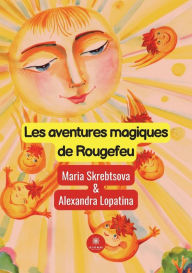 Title: Les aventures magiques de Rougefeu, Author: Maria Skrebtsova et Alexandra Lopatina