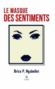 Title: Le masque des sentiments, Author: Brice P. Ngabellet