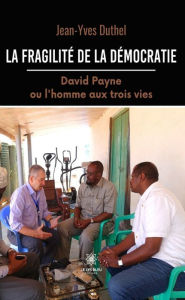 Title: La fragilité de la démocratie: David Payne ou l'homme aux trois vies, Author: Jean-Yves Duthel