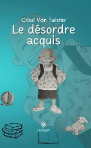 Title: Le désordre acquis, Author: Crissi Van Twister