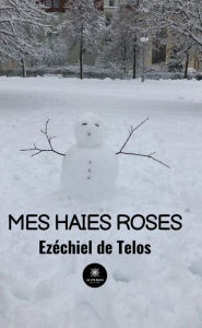 Title: Mes haies roses, Author: Ezéchiel de Telos