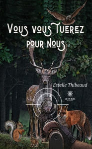 Title: Vous vous tuerez pour nous, Author: Estelle Thibeaud