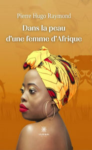 Title: Dans la peau d'une femme d'Afrique, Author: Pierre Hugo Raymond