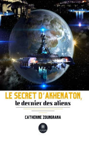 Title: Le secret d'Akhenaton, le dernier des aliens, Author: Catherine Zoungrana