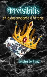 Title: Invisibilis et la descendante d'Artanis, Author: Coraline Bertrand