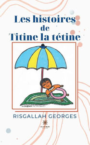 Title: Les histoires de Titine la tétine, Author: Risgallah Georges