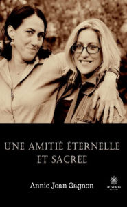Title: Une amitié éternelle et sacrée, Author: Annie Joan Gagnon