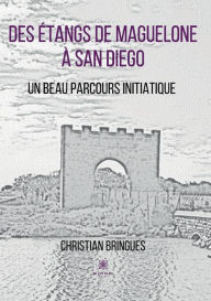 Title: Des étangs de Maguelone à San Diego: Un beau parcours initiatique, Author: Christian Bringues