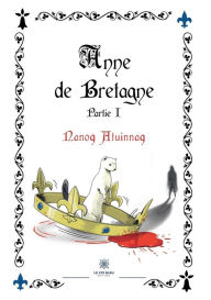 Title: Anne de Bretagne: Partie I, Author: Nanoq Atuinnaq