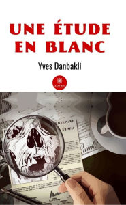 Title: Une étude en blanc, Author: Yves Danbakli