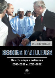 Title: Besoins d'ailleurs: Mes chroniques maliennes 2003-2008 et 2015-2022, Author: Didier Veller