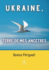 Title: Ukraine, terre de mes ancêtres, Author: Denise Périgault