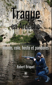 Title: Traque en Ardèche: Monos, colo, hosto et pandores, Author: Robert Briquet