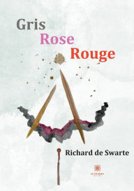 Title: Gris Rose Rouge, Author: Richard de Swarte