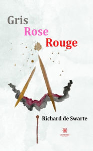 Title: Gris Rose Rouge, Author: Richard de Swarte