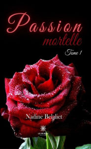 Title: Passion mortelle - Tome 1, Author: Nadine Belaliet