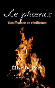 Title: Le phonix: Souffrance et résilience, Author: Élise De Prez