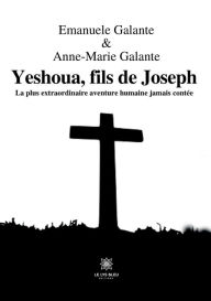Title: Yeshoua, fils de Joseph: La plus extraordinaire aventure humaine jamais contée, Author: Emanuele Galante