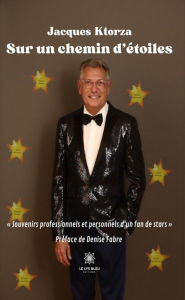 Title: Sur un chemin d'étoiles: « Souvenirs professionnels et personnels d'un fan de stars », Author: Jacques Ktorza