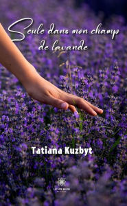 Title: Seule dans mon champ de lavande, Author: Tatiana Kuzbyt
