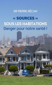 Title: « Sources » sous les habitations: Danger pour notre santé !, Author: Dr Pierre Récan
