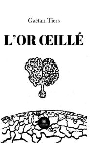 Title: L'or oillé, Author: Gaëtan Tiers