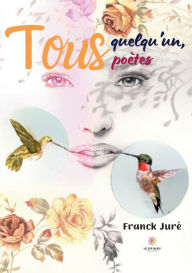 Title: Tous quelqu'un, tous poètes, Author: Franck Juré