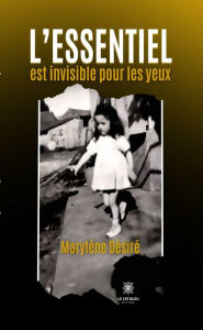 Title: L'essentiel est invisible pour les yeux, Author: Marylène Désiré
