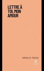 Title: Lettre à toi, mon amour, Author: Armelle Tanha